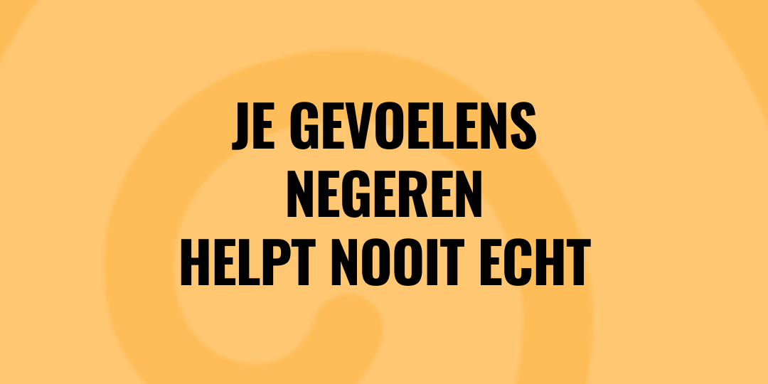gevoelens negeren helpt nooit echt