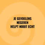 gevoelens negeren helpt nooit echt